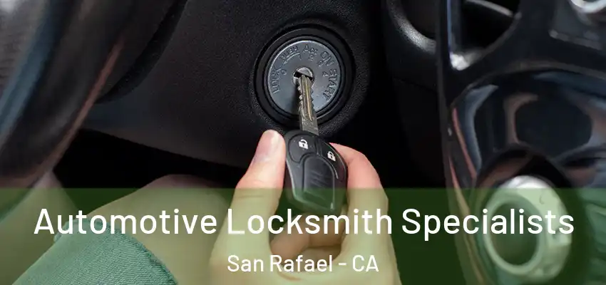 Automotive Locksmith Specialists San Rafael - CA